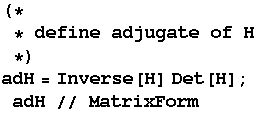 (*  * define adjugate of H*)adH = Inverse[H] Det[H] ; adH // MatrixForm